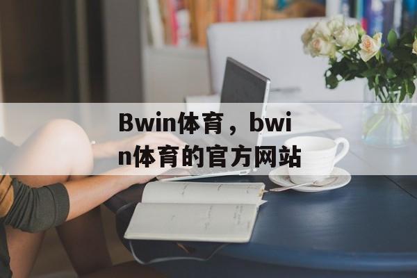 Bwin体育，bwin体育的官方网站